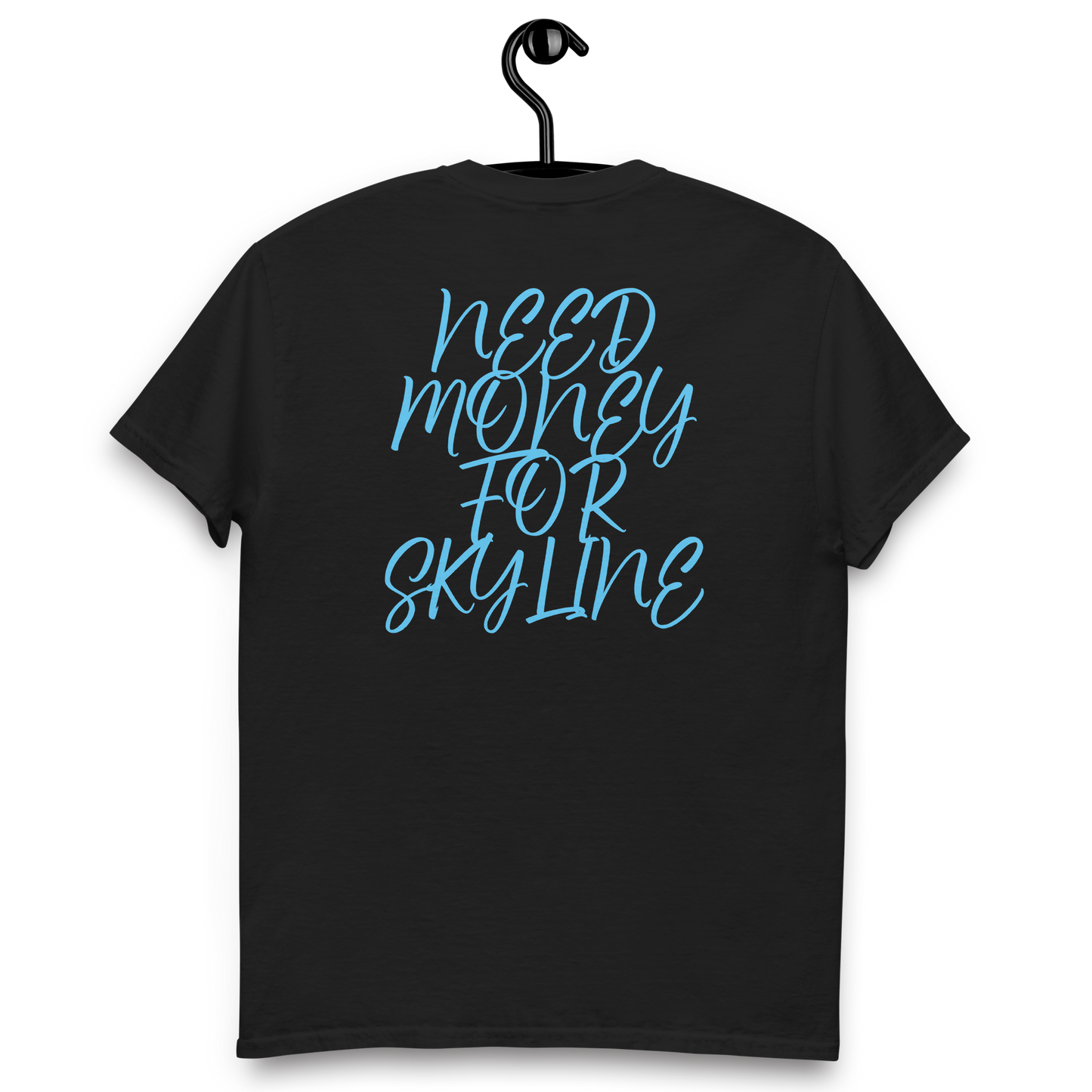 UNISEX T-SHIRT NEED MONEY FOR SKYLINE (REAR WRITING)