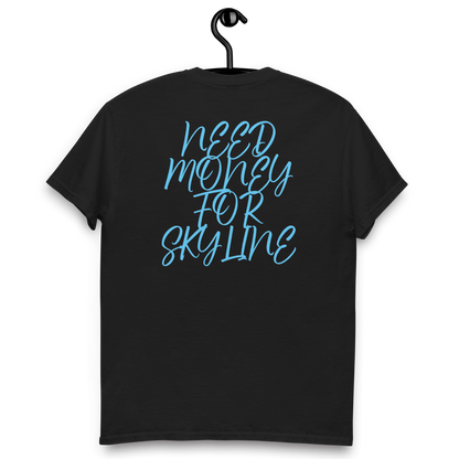 UNISEX T-SHIRT NEED MONEY FOR SKYLINE (REAR WRITING)